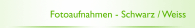 Fotoaufnahmen - Schwarz / Weiss